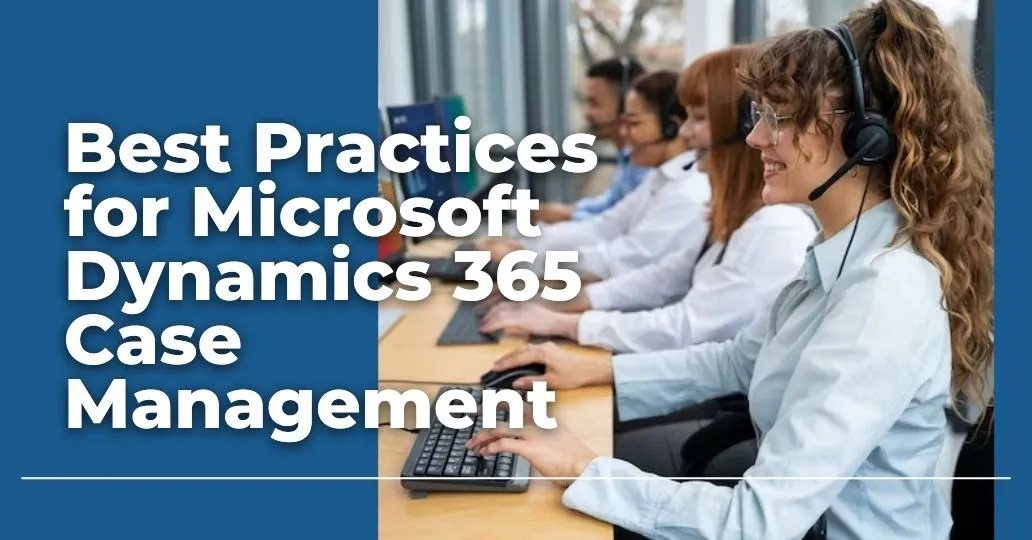 Best Practices for Microsoft Dynamics 365 Case Management