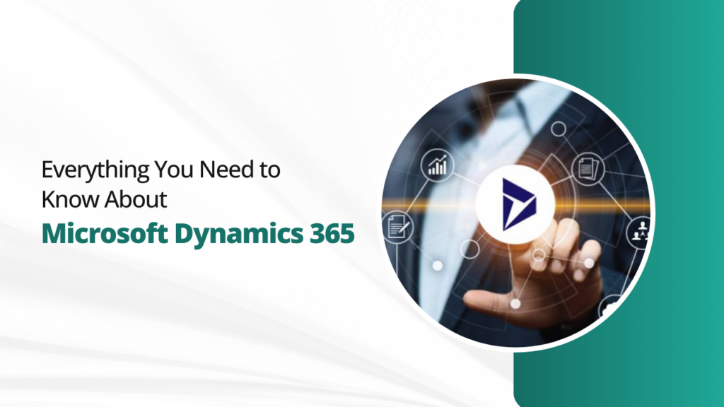 Everything You Need to Know About Microsoft Dynamics 365