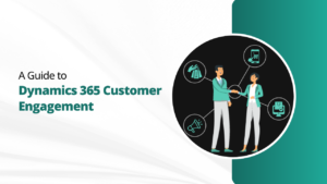 A Guide to Dynamics 365 Customer Engagement
