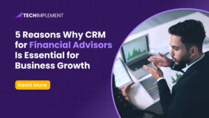 5 Reasons Why CRM for Financial Advisors Is Essential for Business Growth